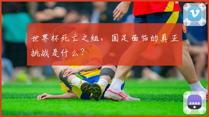 世界杯死亡之组，国足面临的真正挑战是什么？
