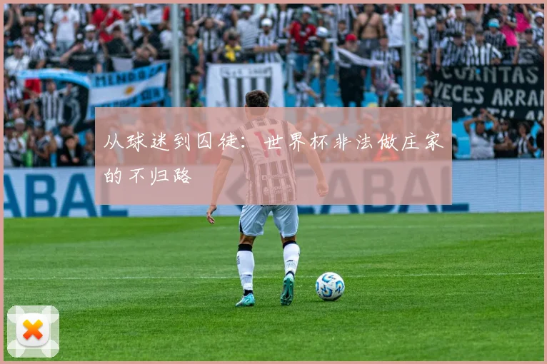 从球迷到囚徒:世界杯非法做庄家的不归路